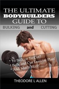 The Ultimate Bodybuilders Guild to Bulking and Cutting