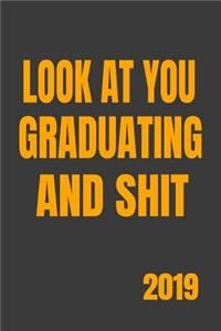 Look at You Graduating and Shit 2019: Gift for Graduating College, High School, Congratulations Funny Journal for Your Favorite Graduate and Students