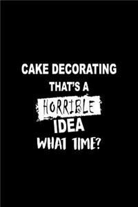 Cake Decorating That's a Horrible Idea What Time?