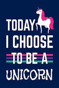 Today I Choose To Be A Unicorn