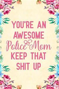 You're An Awesome Police Mom Keep That Shit Up