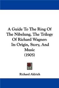 A Guide To The Ring Of The Nibelung, The Trilogy Of Richard Wagner