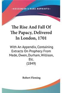The Rise And Fall Of The Papacy, Delivered In London, 1701