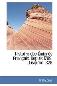 Histoire Des Migr?'s Fran Ais, Depuis 1789, Jusqu'en 1828