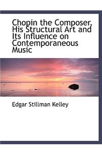 Chopin the Composer, His Structural Art and Its Influence on Contemporaneous Music