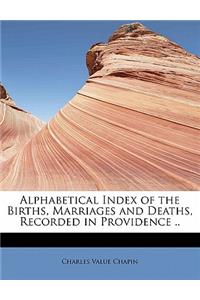 Alphabetical Index of the Births, Marriages and Deaths, Recorded in Providence ..