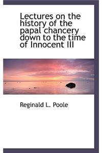 Lectures on the History of the Papal Chancery Down to the Time of Innocent III