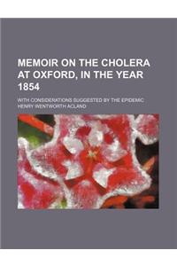 Memoir on the Cholera at Oxford, in the Year 1854; With Considerations Suggested by the Epidemic