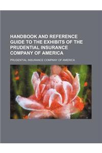 Handbook and Reference Guide to the Exhibits of the Prudential Insurance Company of America