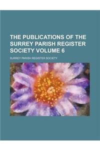 The Publications of the Surrey Parish Register Society Volume 6