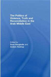 The Politics of Violence, Truth and Reconciliation in the Arab Middle East