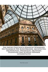 Das Antike Griechisch-Romische Wohnhaus: Ein Handbuch Fur Kunstfreunde, Architecten, Archaologen, Philologen, Archivare, Studirende Und Schuler Hoherer Lehranstalten