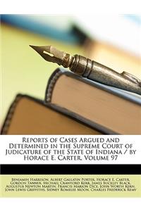 Reports of Cases Argued and Determined in the Supreme Court of Judicature of the State of Indiana / By Horace E. Carter, Volume 97