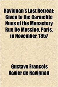 Ravignan's Last Retreat; Given to the Carmelite Nuns of the Monastery Rue de Messine, Paris, in November, 1857