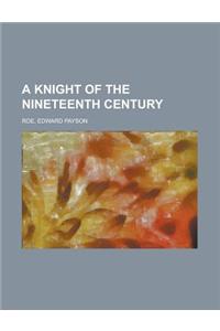 A Knight of the Nineteenth Century a Knight of the Nineteenth Century