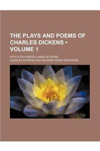 The Plays and Poems of Charles Dickens (Volume 1); With a Few Miscellanies in Prose
