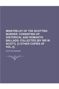 Minstrelsy of the Scottish Border; Consisting of Historical and Romantic Ballads, Collected [By Sir W. Scott]. [3 Other Copies of Vol.3].