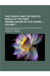 The Church and the Gentile World at the First Promulgation of the Gospel (Volume 1); Considerations on the Catholicity of the Church Soon After Her Bi