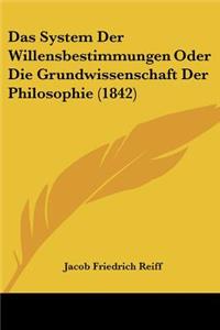 System Der Willensbestimmungen Oder Die Grundwissenschaft Der Philosophie (1842)