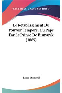 Le Retablissement Du Pouvoir Temporel Du Pape Par Le Prince de Bismarck (1885)