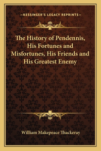 The History of Pendennis, His Fortunes and Misfortunes, His Friends and His Greatest Enemy