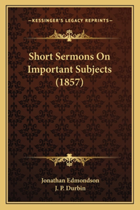 Short Sermons on Important Subjects (1857)