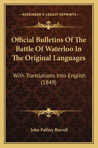 Official Bulletins Of The Battle Of Waterloo In The Original Languages