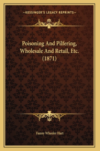 Poisoning And Pilfering, Wholesale And Retail, Etc. (1871)