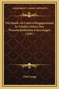 Die Musik Als Unterrichtsgegenstand In Schulen Neben Den Wissenschaftlichen Lehrzweigen (1841)