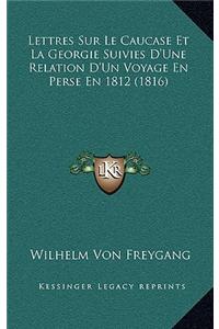 Lettres Sur Le Caucase Et La Georgie Suivies D'Une Relation D'Un Voyage En Perse En 1812 (1816)