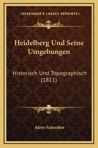 Heidelberg Und Seine Umgebungen: Historisch Und Topographisch (1811)