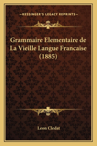 Grammaire Elementaire de La Vieille Langue Francaise (1885)