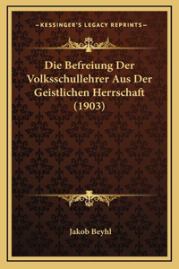 Die Befreiung Der Volksschullehrer Aus Der Geistlichen Herrschaft (1903)