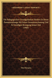 Die Padagogischen Grundgedanken Herders In Ihrem Zusammenhange Mit Seiner Gesamtanschauung Und Er Geistligen Bewegung Seiner Zeit (1905)