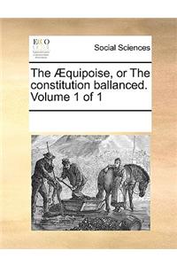 The Æquipoise, or the Constitution Ballanced. Volume 1 of 1