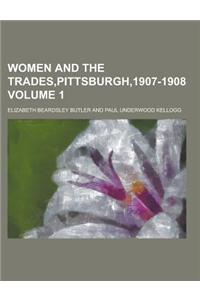 Women and the Trades, Pittsburgh,1907-1908 Volume 1