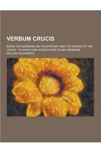Verbum Crucis; Being Ten Sermons on the Mystery and the Words of the Cross