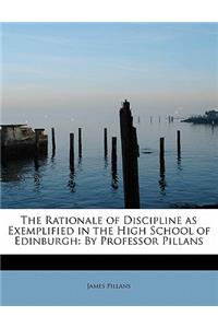 The Rationale of Discipline as Exemplified in the High School of Edinburgh: By Professor Pillans