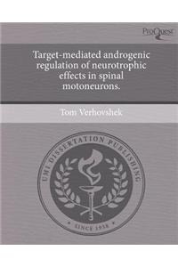 Target-Mediated Androgenic Regulation of Neurotrophic Effects in Spinal Motoneurons
