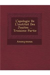 L'Apologie de L'Institut Des J Suites ... Troisi Me Partie