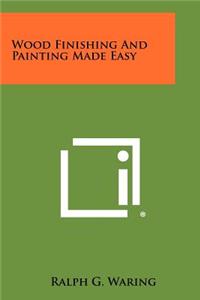 Wood Finishing and Painting Made Easy