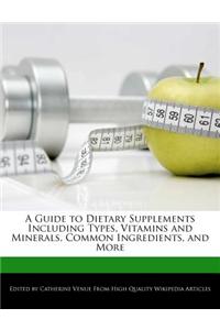 A Guide to Dietary Supplements Including Types, Vitamins and Minerals, Common Ingredients, and More