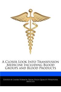 A Closer Look Into Transfusion Medicine Including Blood Groups and Blood Products