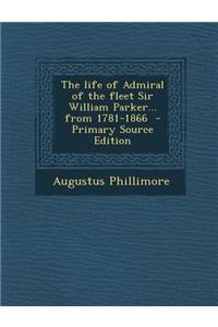 The Life of Admiral of the Fleet Sir William Parker... from 1781-1866 - Primary Source Edition