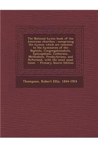 The National Hymn-Book of the American Churches: Comprising the Hymns Which Are Common to the Hymnaries of the Baptists, Congregationalists, Episcopal: Comprising the Hymns Which Are Common to the Hymnaries of the Baptists, Congregationalists, Episcopal