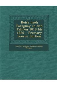 Reise Nach Paraguay in Den Jahren 1818 Bis 1826
