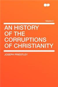 An History of the Corruptions of Christianity Volume 2