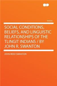 Social Conditions, Beliefs, and Linguistic Relationships of the Tlingit Indians / By John R. Swanton