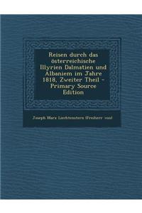 Reisen Durch Das Osterreichische Illyrien Dalmatien Und Albaniem Im Jahre 1818, Zweiter Theil