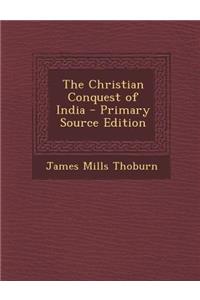 The Christian Conquest of India - Primary Source Edition
